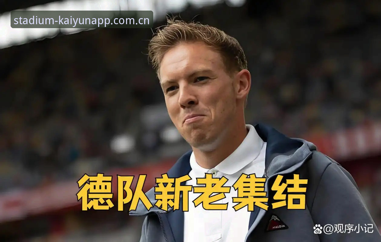 kaiyun世界杯滚球投注 德国队世界杯大名单解读:从诺伊尔回归到卡尔入选的完整使用指南